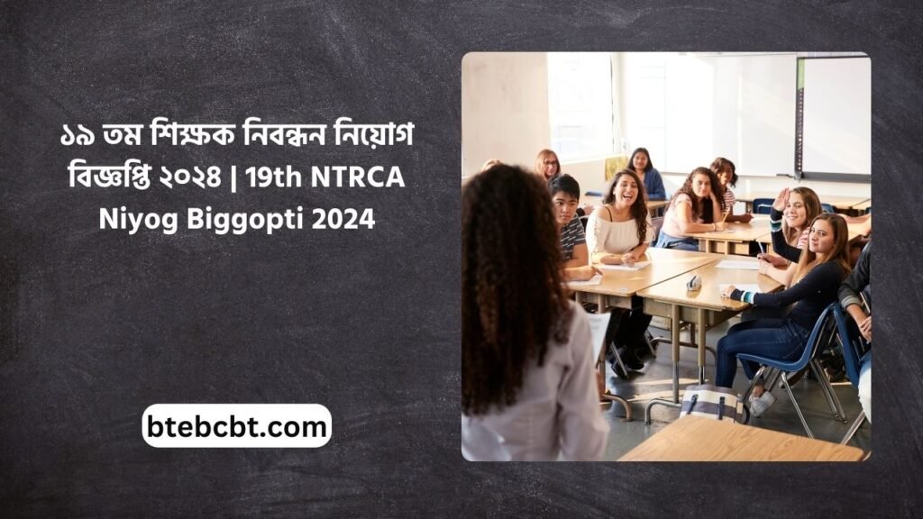 ১৯ তম শিক্ষক নিবন্ধন নিয়োগ বিজ্ঞপ্তি ২০২৪ | 19th NTRCA Niyog Biggopti 2024