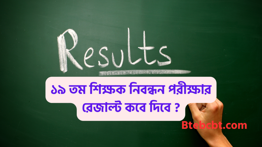 ১৯ তম শিক্ষক নিবন্ধন পরীক্ষার রেজাল্ট কবে দিবে ? 3 ১৯ তম শিক্ষক নিবন্ধন পরীক্ষার রেজাল্ট কবে দিবে