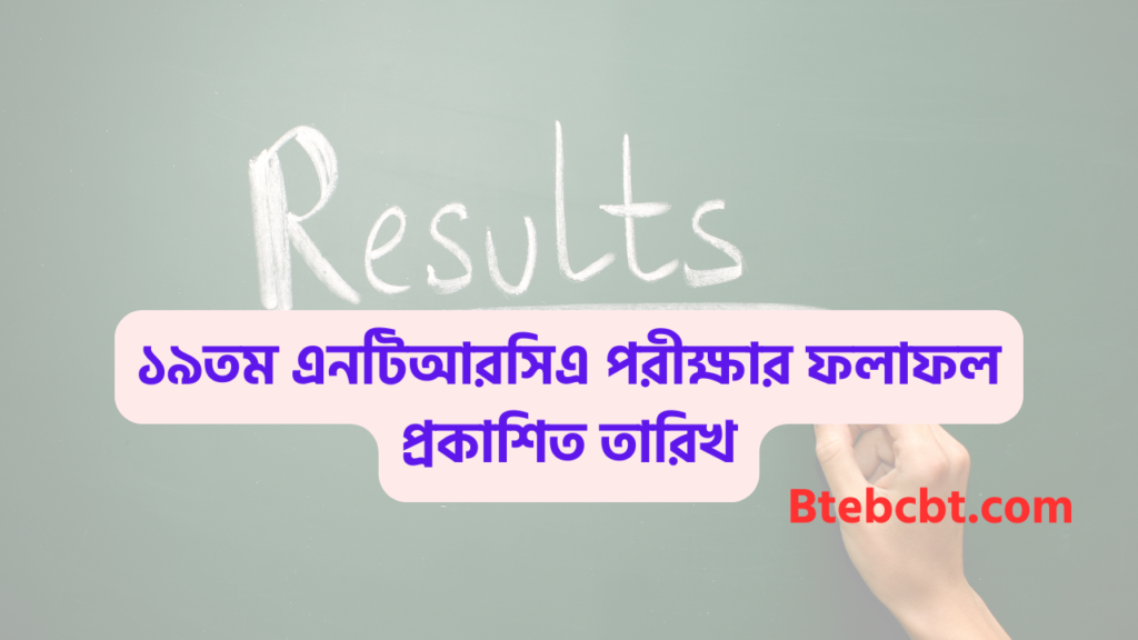 ১৯তম এনটিআরসিএ পরীক্ষার ফলাফল প্রকাশিত তারিখ